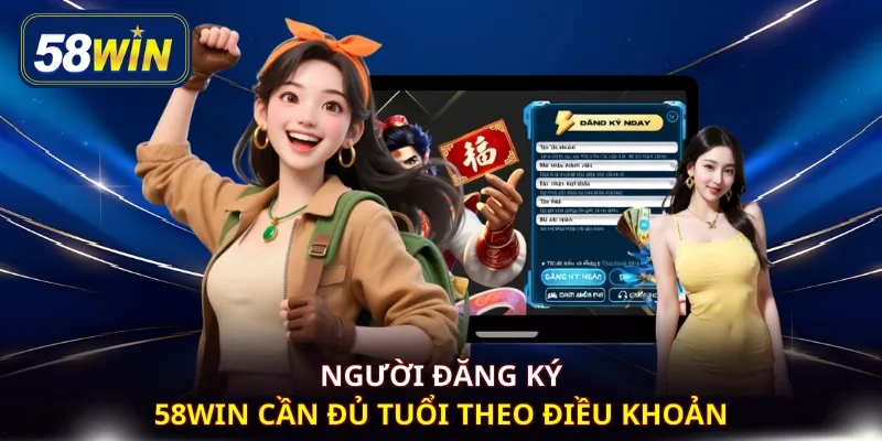 Người đăng ký 58WIN cần đủ tuổi theo điều khoản